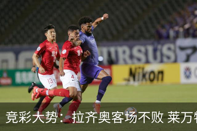 竞彩大势：拉齐奥客场不败 莱万特信心不足