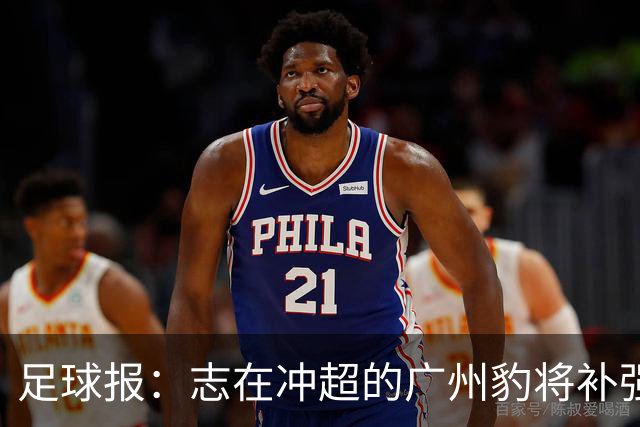 足球报：志在冲超的广州豹将补强锋线，正与目标外援前锋洽谈